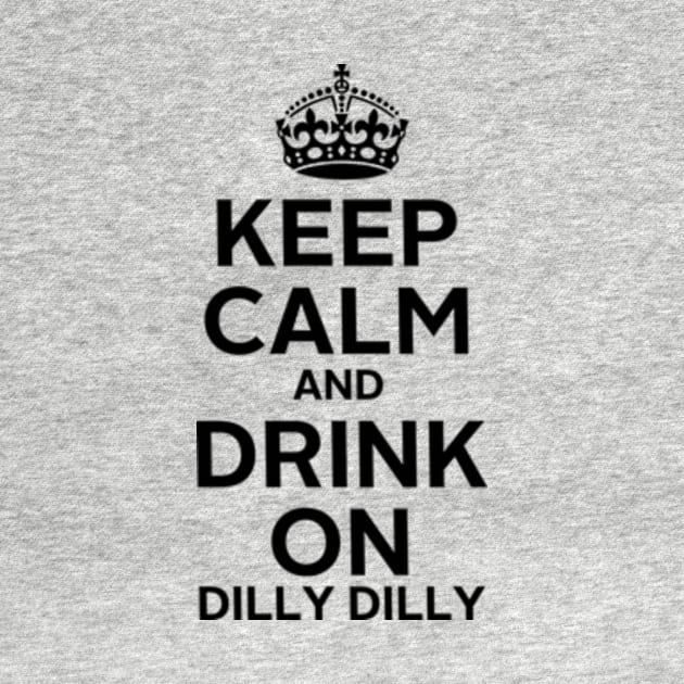 Keep Calm Dilly Dilly B by pjsignman